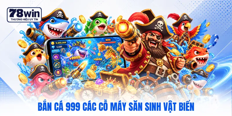 Bắn cá 999 các cỗ máy săn sinh vật biển Bắn cá 999 các cỗ máy săn sinh vật biển