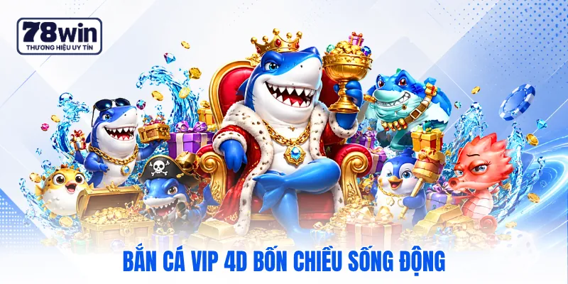 Bắn cá VIP 4D bốn chiều sống động