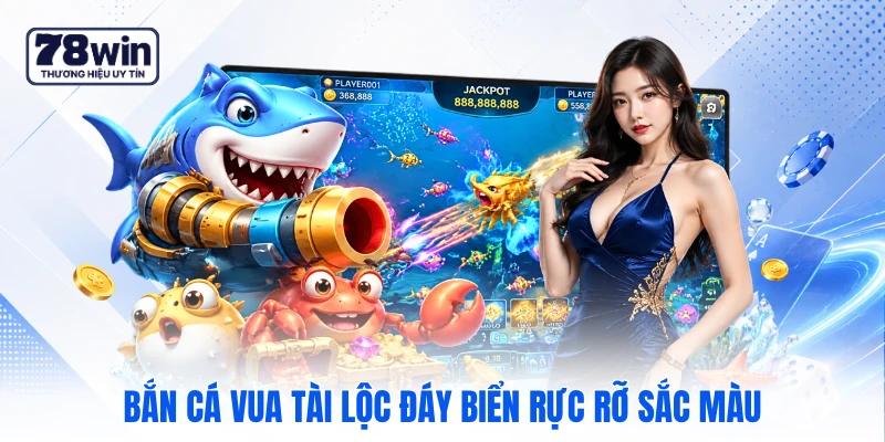 Bắn cá Vua Tài Lộc đáy biển rực rỡ sắc màu Bắn cá Vua Tài Lộc đáy biển rực rỡ sắc màu