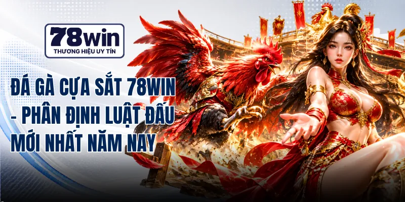 Đá Gà Cựa Sắt 78WIN - Phân Định Luật Đấu Mới Nhất Năm Nay