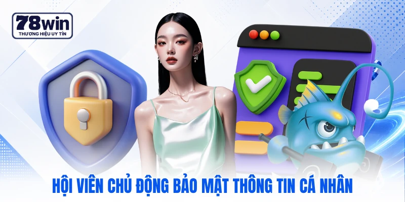Hội viên chủ động bảo mật thông tin cá nhân