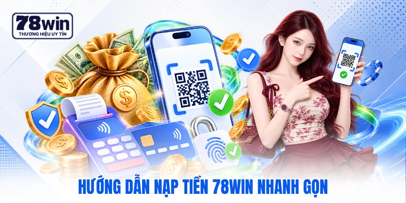 Hướng dẫn nạp tiền 78WIN nhanh gọn Hướng dẫn nạp tiền 78WIN nhanh gọn