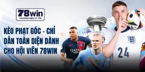 Kèo Phạt Góc - Chỉ Dẫn Toàn Diện Dành Cho Hội Viên 78WIN
