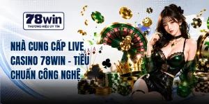 Nhà Cung Cấp Live Casino 78WIN