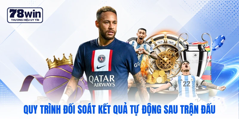 Quy trình đối soát kết quả tự động sau trận đấu Quy trình đối soát kết quả tự động sau trận đấu