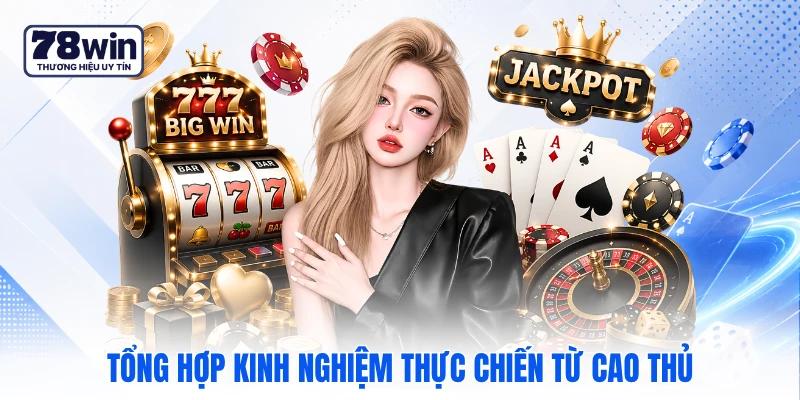 Tổng hợp kinh nghiệm thực chiến từ cao thủ