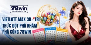 Vietlott Max 3D - Tri Thức Đột Phá Khám Phá Cùng 78WIN
