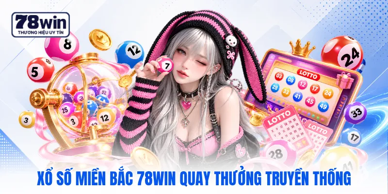 Xổ số miền Bắc 78WIN quay thưởng truyền thống Xổ số miền Bắc 78WIN quay thưởng truyền thống