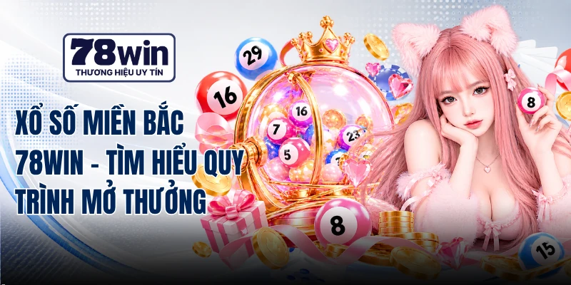 Xổ Số Miền Bắc 78WIN - Tìm Hiểu Quy Trình Mở Thưởng